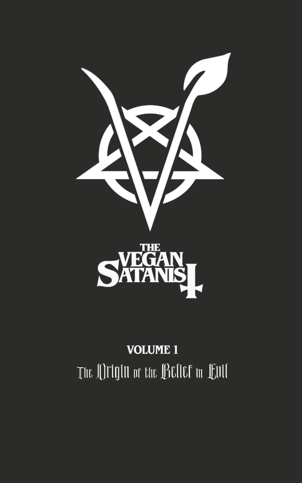 The Vegan Satanist Volume 1: The Origin of the Belief in Evil
