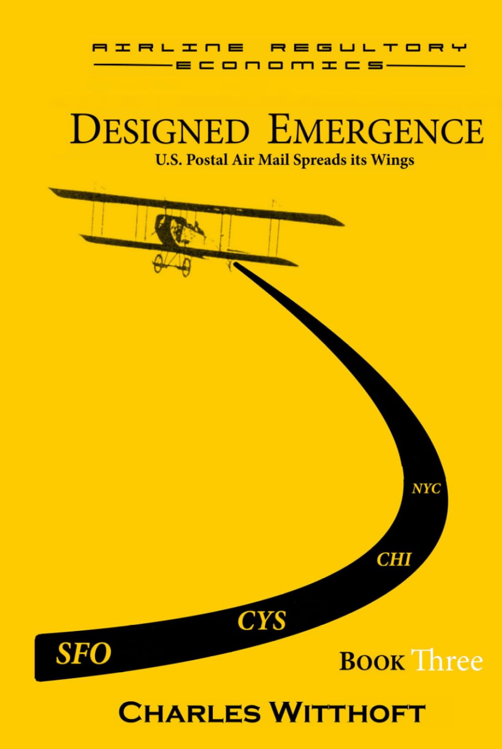 Designed Emergence: U.S. Postal Air Mail Spreads its Wings - Book Three (Airline Regulatory Economics)