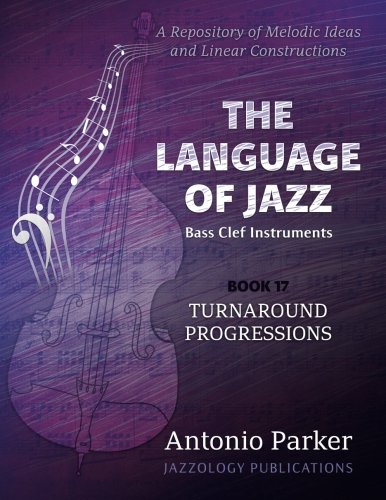 The Language of Jazz *Bass Clef - Book 17 - Turnaround Progressions: A Repository of Melodic Ideas and Linear Constructions: Volume 17