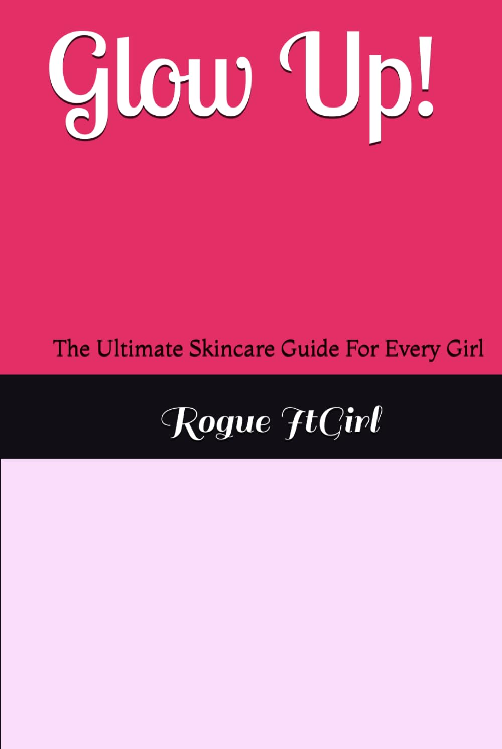 Glow Up!: The Ultimate Skincare Guide For Every Girl