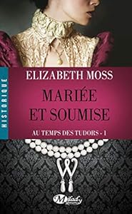Livres Couvertures de Au Temps des Tudors, Tome : Mariée et soumise