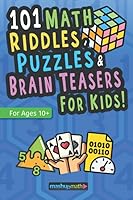 101 Math Puzzles, Riddles, and Brain Teasers for Kids (Ages 10+): The Ultimate Collection of Ridiculously Fun Math Activities 170951745X Book Cover