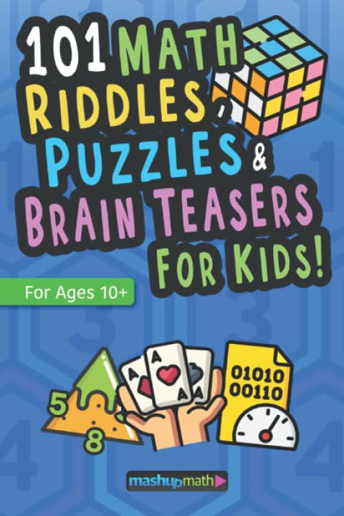 101 Math Puzzles, Riddles, and Brain Teasers for Kids (Ages 10+): The Ultimate Collection of Ridiculously Fun Math Activities
