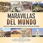 Maravillas del mundo: Una guía fascinante de las estructuras antiguas y nuevas más destacadas (Explorando la Historia Antigua)