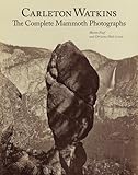 Carleton Watkins: The Complete Mammoth Photographs