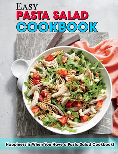 Easy Pasta Salad Cookbook: Happiness is When You Have a Pasta Sal...