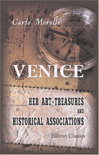Venice. Her Art-Treasures and Historical Associations: A guide to the city and the neighbouring islands, translated and compiled from the first Italian edition