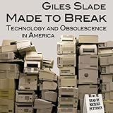  Made to Break: Technology and Obsolescence in America