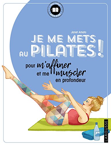 Je me mets au Pilates !: pour m'affiner et me