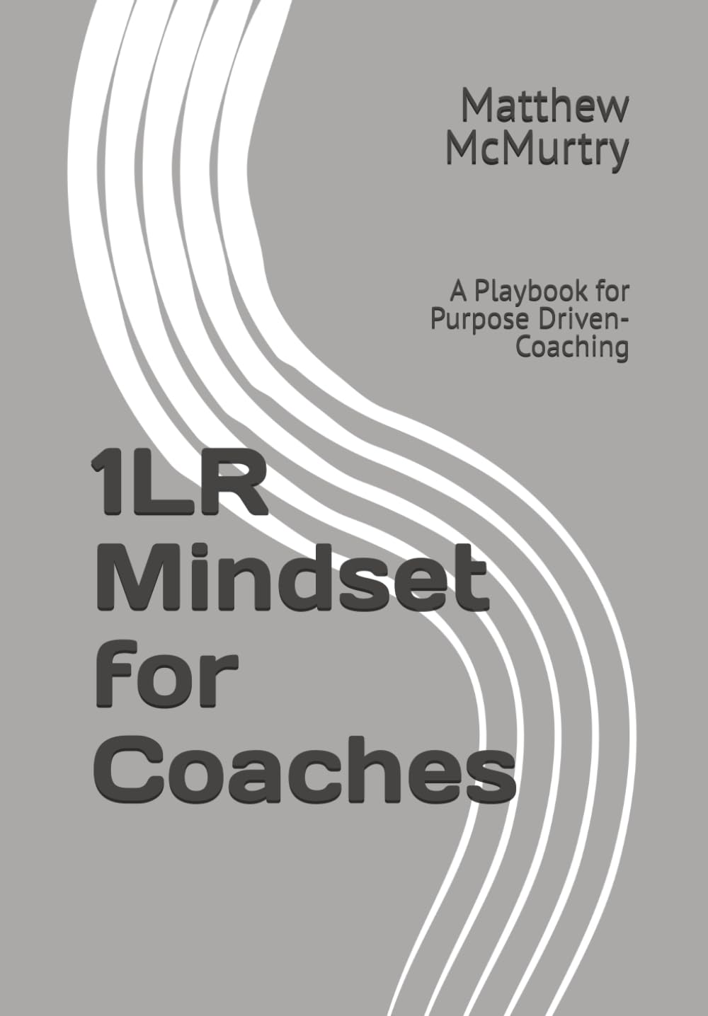1LR Mindset for Coaches: A Playbook for Purpose Driven-Coaching