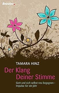 Der Klang Deiner Stimme: Gott und sich selbst neu begegnen - Impulse für ein Jahr