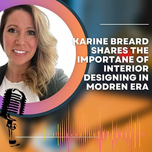Karine Breard Shares The Importane of Interior Designing in Modren Era
