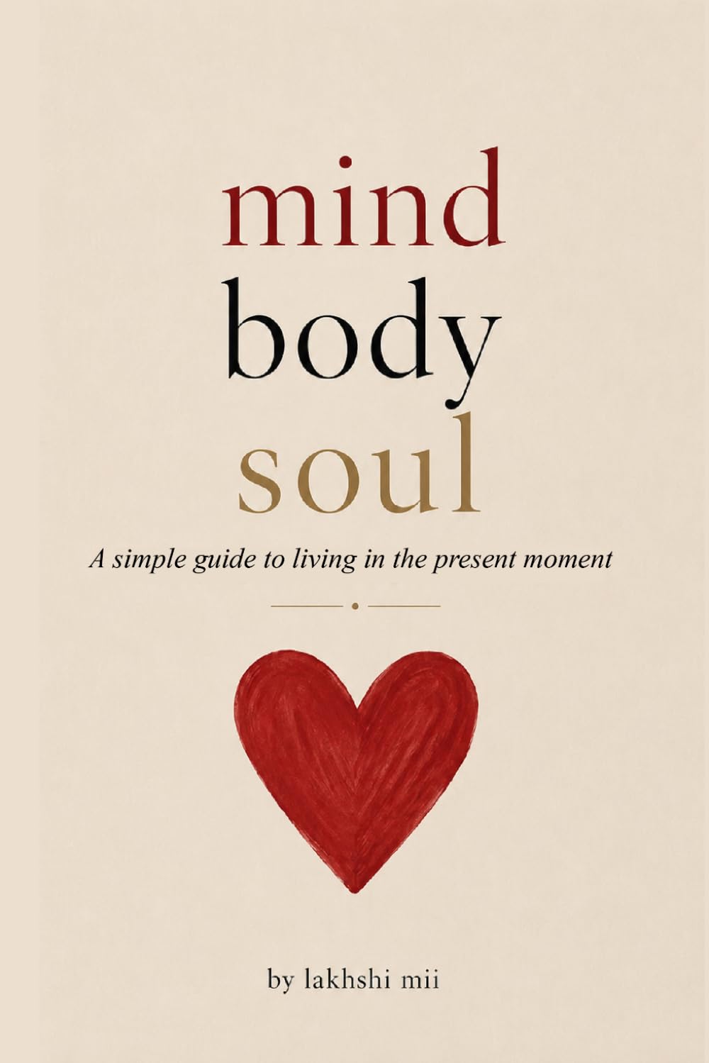 Mind-Body-Soul: A simple guide to living in the present moment