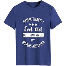 MEKOTSK Sometimes I Feel Old But Then I Realize My Sisters are Older T-Shirts Women Funny Saying Short Sleeve Tee Tops