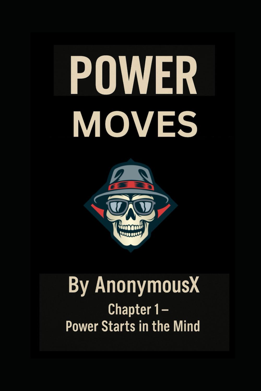 POWER MOVES Strategic Dominance from the Mind of AnonymousX: POWER MOVES Strategic Dominance from the Mind of AnonymousX