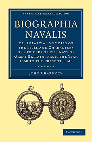 Biographia Navalis: Or, Impartial Memoirs of the Lives and Characters of Officers of the Navy of Great Britain, from...