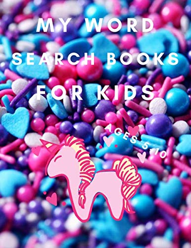 MY WORD SEARCH BOOKS FOR KIDS AGES 5-10: FIRST KIDS WORD SEARCH PUZZLE BOOK AGES 4-6.6-8.5-10,UNICORN AVTIVITIES BOOKS KIDS 4-8,FUN AND EDUCATIONAL ... HOURS,MY FIRST WORD SEARCH WORKBOOK,100 PAGES