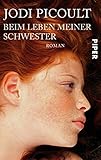 Beim Leben meiner Schwester: Roman - Jodi Picoult