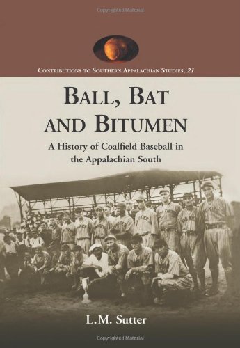 Ball, Bat and Bitumen: A History of Coalfield Baseball in the Appalachian South (Contributions to Southern Appalachian Studies Book 21)
