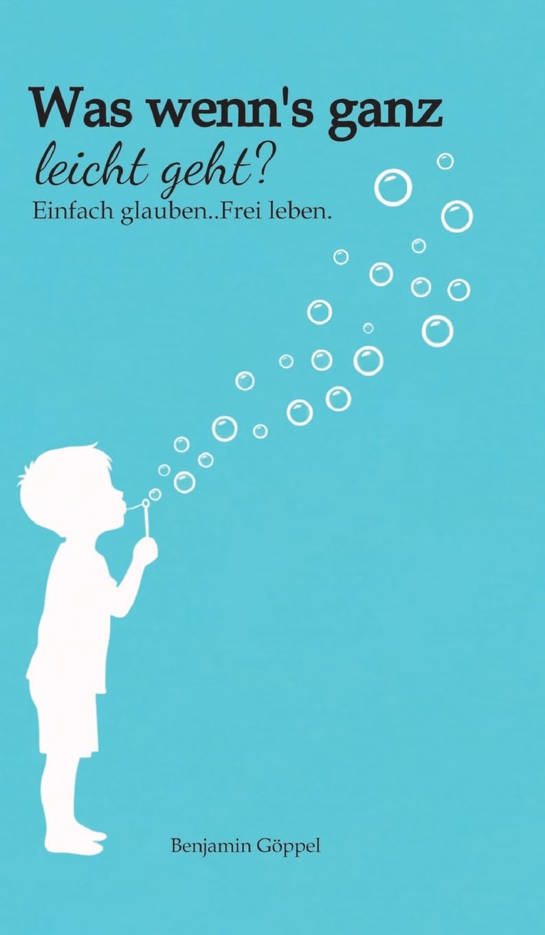 Was wenn´s ganz leicht geht?: Einfach glauben..Frei leben.