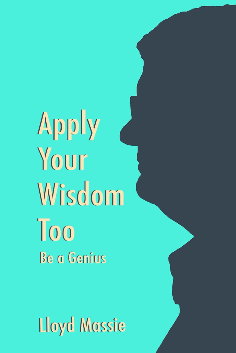 APPLY YOUR WISDOM TOO: BE A GENIUS