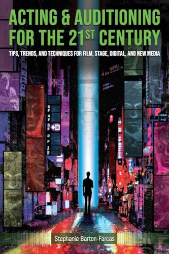 Acting & Auditioning for the 21st Century: Tips, Trends, and Techniques for Digital and New Media
