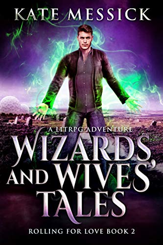 Wizards And Wives' Tales: A LitRPG Adventure (Rolling For Love Book 2) by [Kate Messick]