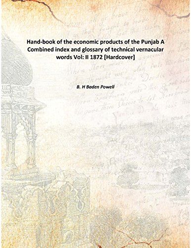 Hand-book of the economic products of the Punjab A Combined index and glossary of technical vernacular words Volume II 1872 [Hardcover]
