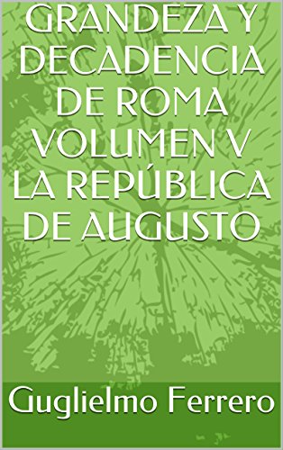 GRANDEZA Y DECADENCIA DE ROMA VOLUMEN V LA REPÚBLICA DE AUGUSTO (Spanish Edition)