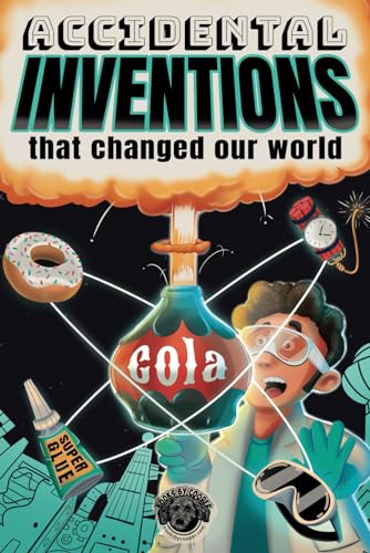 Accidental Inventions That Changed Our World: 50 True Stories of Mistakes That Actually Worked and...