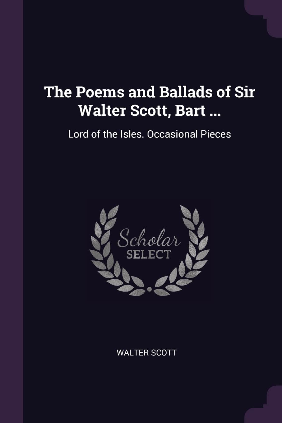 The Poems and Ballads of Sir Walter Scott, Bart ...: Lord of the Isles. Occasional Pieces