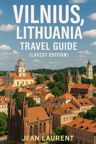 Vilnius Lithuania Travel Guide (Latest Edition): Explore the Historic, Cultural, and Culinary Heart...