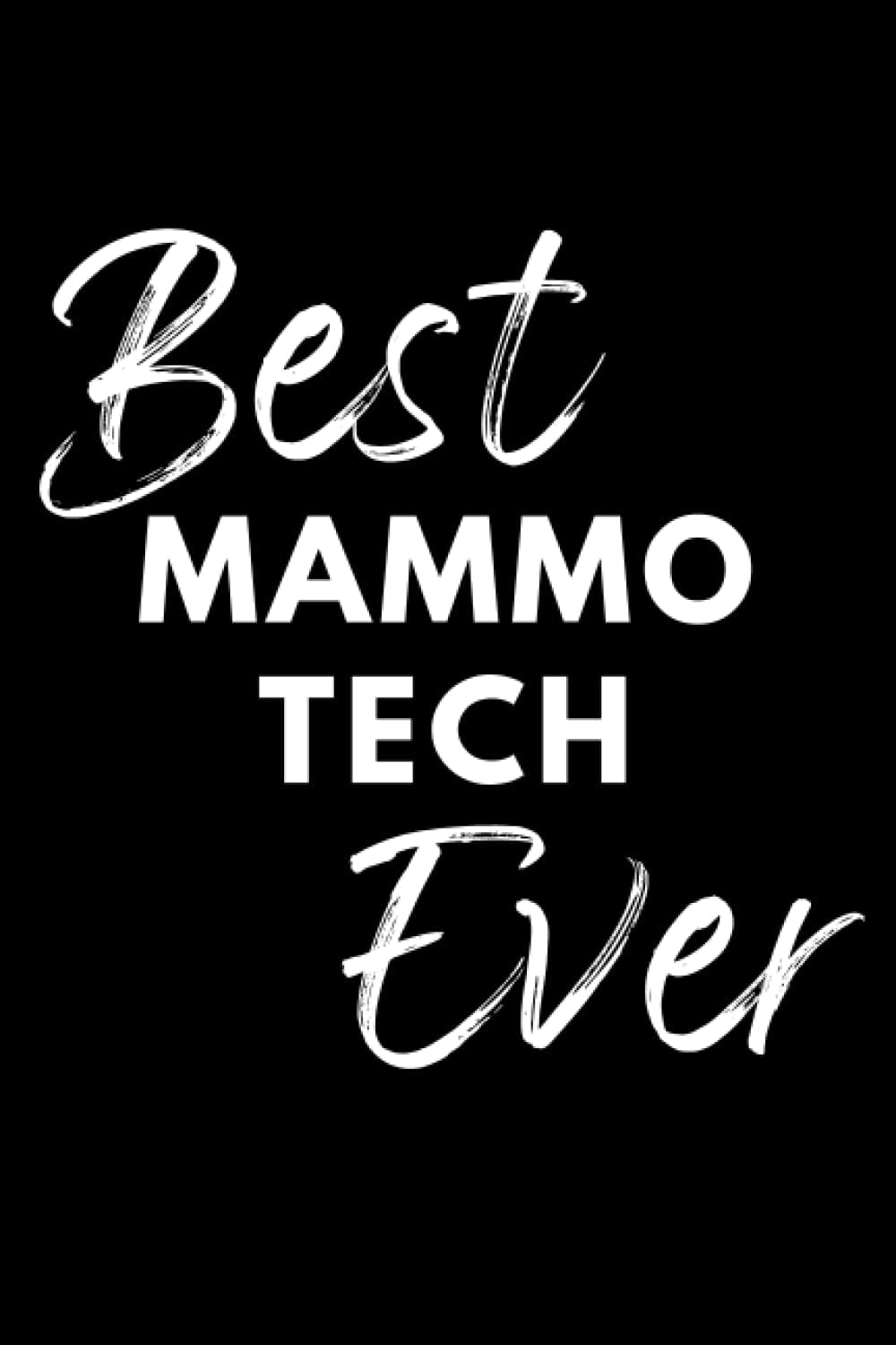 Best Mammo Tech Ever: Thoughtful Gift For Mammo Techs - The Perfect Present For Any Occasion At Any Point In Their Career - Blank Notebook - Journal Pages