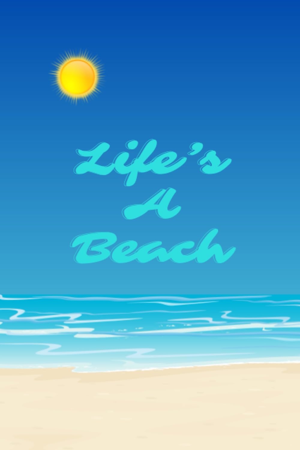 Life's A Beach: Blue sky, orangey/yellow sun, blue sea and sand notebook/journal, 6x9" and 120 lined pages