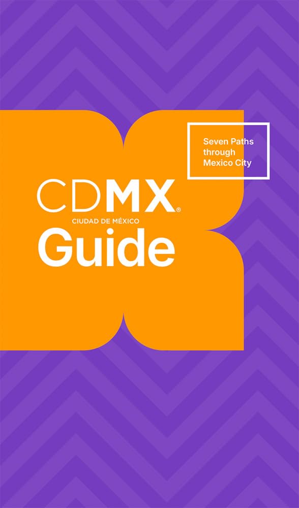 CDMX Guide: Seven Paths through Mexico City