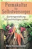 Permakultur für Selbstversorger – Gartengestaltung für nachhaltiges Leben - Maike Hochschneider 