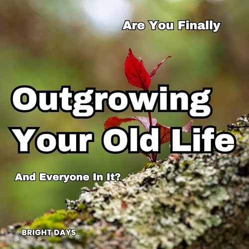 Are You Finally Outgrowing Your Old Life: And Everyone in It? Audiobook By Bright Days cover art