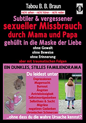 Subtiler & vergessener sexueller Missbrauch durch Mama und Papa: gehüllt in die Maske der Liebe: Ohne Gewalt, Beweise, Erinnerung, aber mit ... Folgen: ein dunkles, stilles Familiendrama
