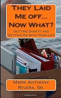 They Laid Me off?Now What?: Getting Over It and Getting On with Your Life 1633184226 Book Cover