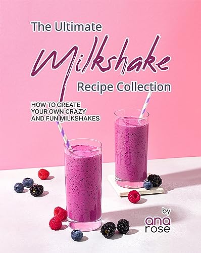 The Ultimate Milkshake Recipe Collection: How to Create Your Own
