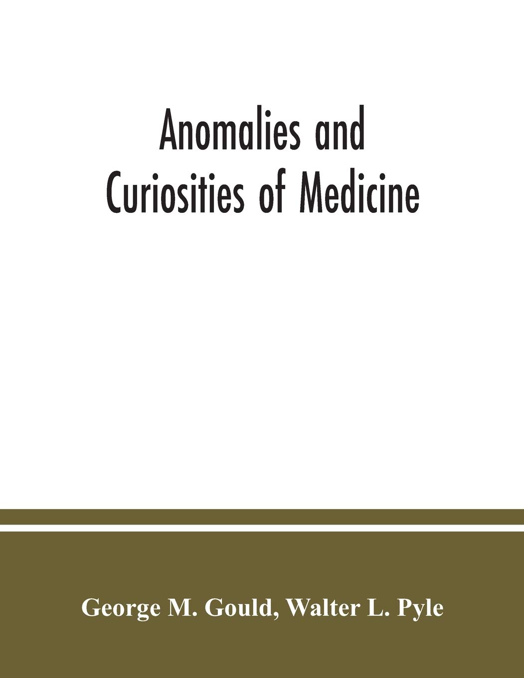 Anomalies and curiosities of medicine: being an encyclopedic collection of rare and extraordinary cases, and of the most striking instances of ... from its origin to the present day, abstr