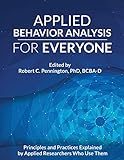 Applied Behavior Analysis for Everyone: Principles and Practices Explained by Applied Researchers Who Use Them
