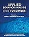 Applied Behavior Analysis for Everyone: Principles and Practices Explained by Applied Researchers Who Use Them