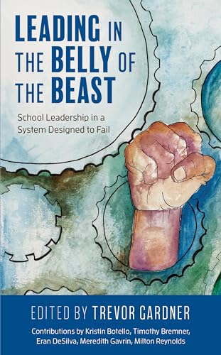 Leading in the Belly of the Beast: School Leadership in a System Designed to Fail