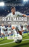  REAL MADRID: El imperio blanco: Crónica del club que quiso vencer al tiempo