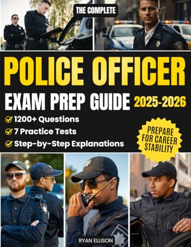 The Complete Police Officer Exam Prep Guide: 7 Practice Tests and 1200+ Questions with Step-by-Step Explanations and Study Roadmaps to Boost Confidence, Save Time, and Prepare for Career Stability