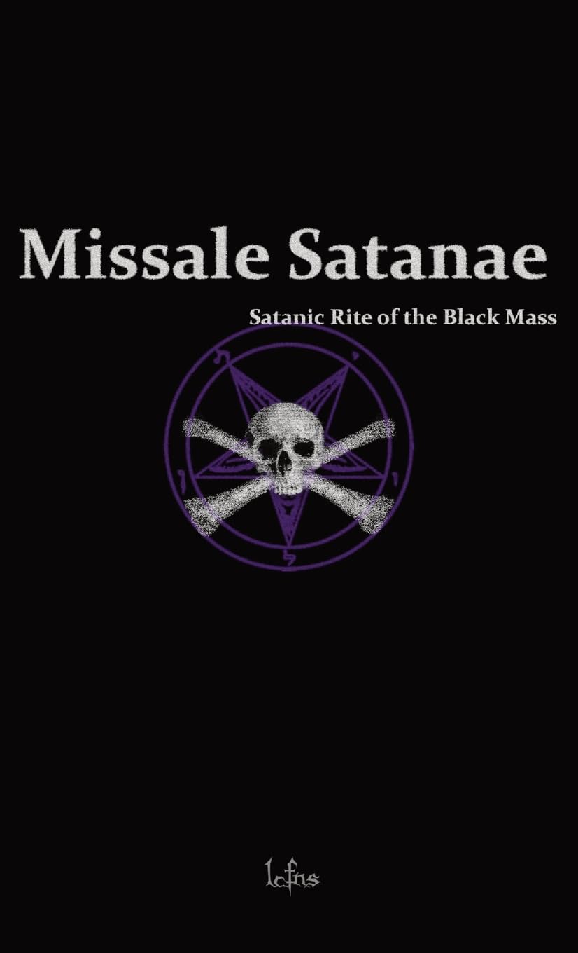 Missale Satanae: Satanic Rite of the Black Mass: A Practical Guide to Satanic Ritual and the Black Mass (Godless Satanic Rituals)