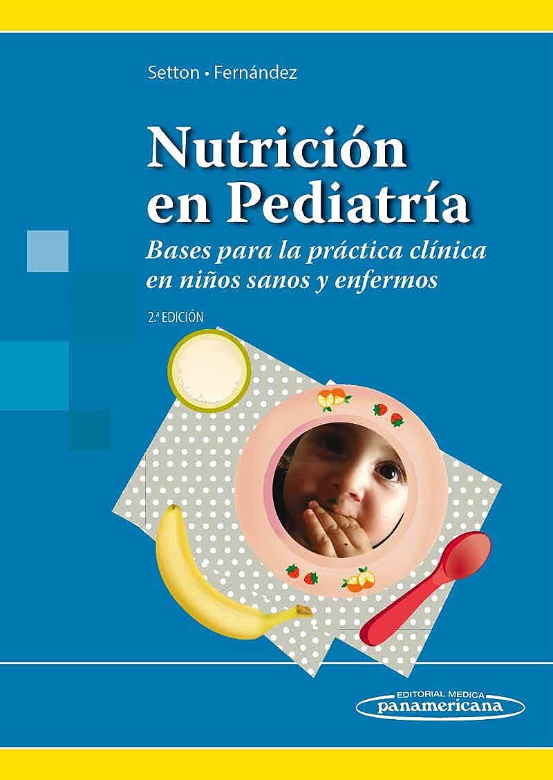 Nutrición en Pediatría: Bases para la práctica clínica en niños sanos y enfermos