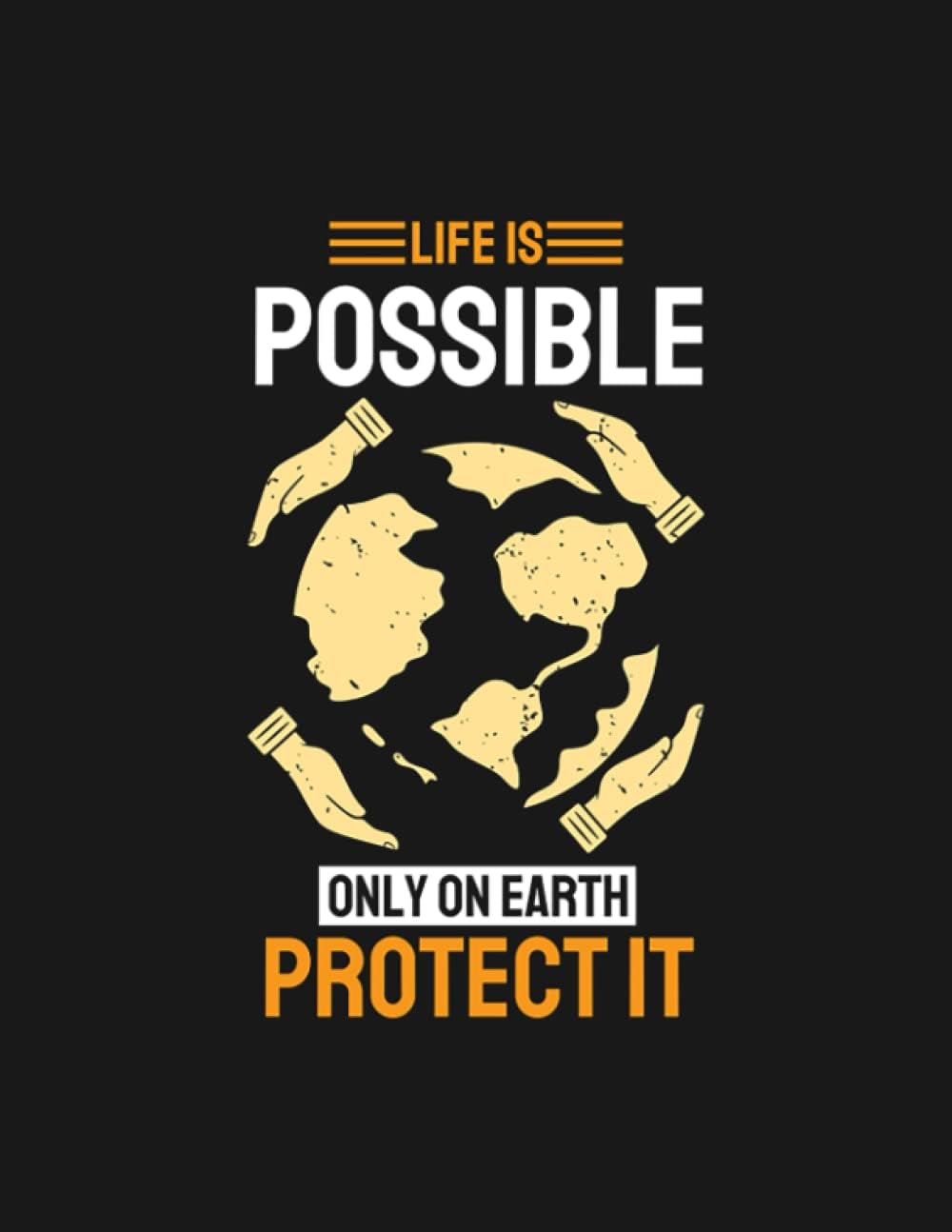 Life Is Possible Only On Earth Protect It Notebook: Collection Journal Subject 100 Lined pages 8.5x11 College Ruled Paper