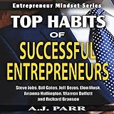 Top Habits of Successful Entrepreneurs: Steve Jobs, Bill Gates, Jeff Bezos, Elon Musk, Arianna Huffington, Warren Buffett, and Richard Branson (Entrepreneur Mindset Series)
